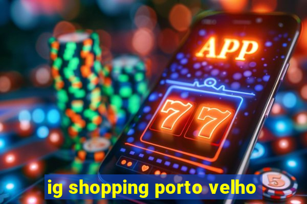 ig shopping porto velho